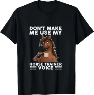Don't Make Me Use My Horse Trainer Voice equestrian funny T-Shirt